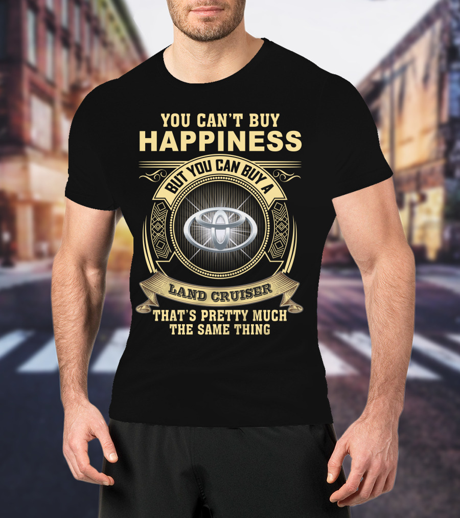 You Can’t Buy Happiness But You Can Buy A Land Cruiser That’s Pretty Much The Same Thing T-Shirt