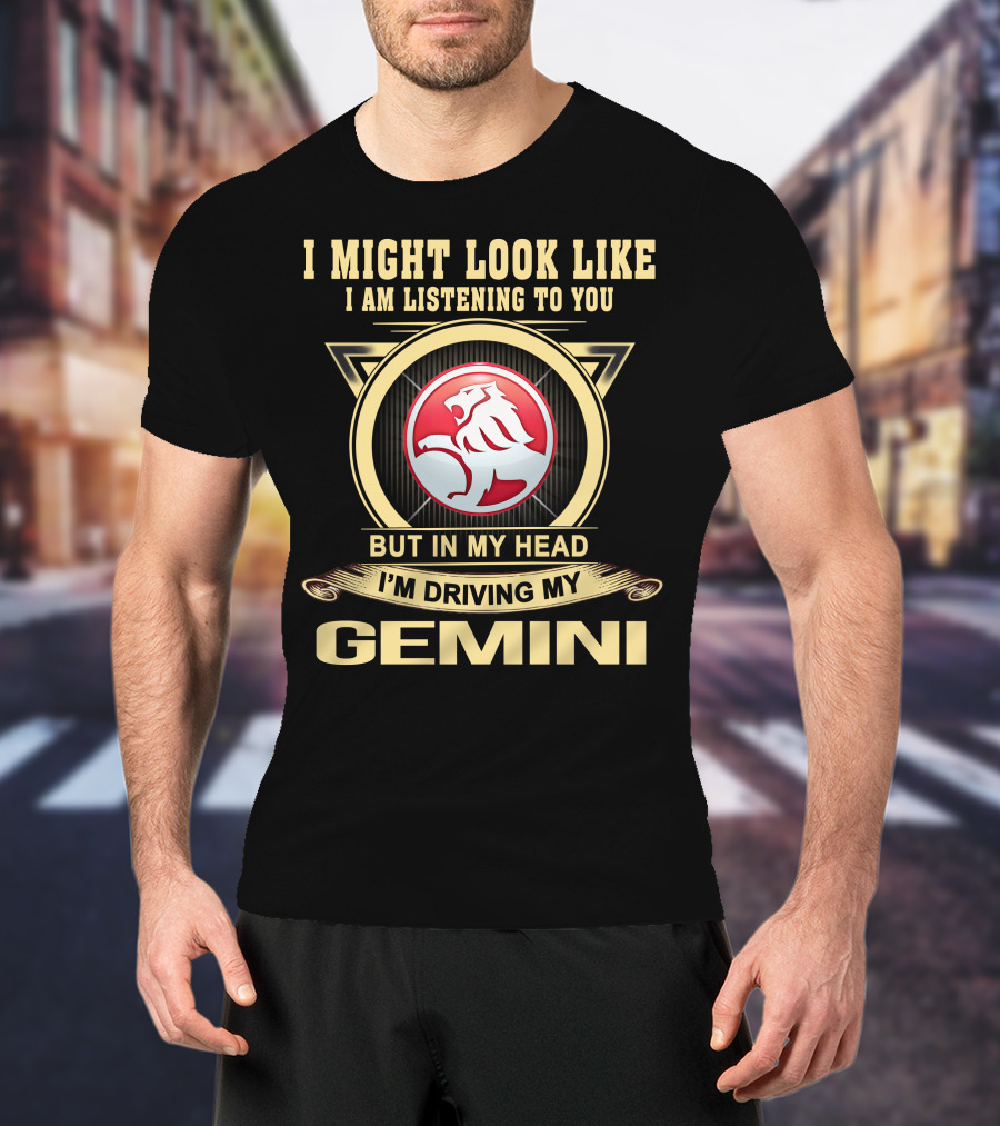 I Might Look Like I Am Listening To You But In My Head I'm Driving My Gemini T-Shirt