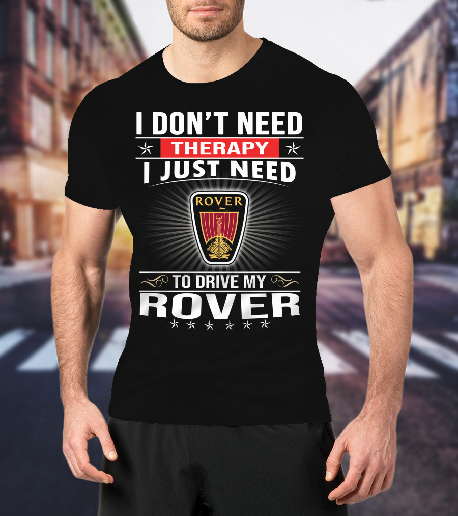 I Don't Need Therapy I Just Need To Drive My Rover T-Shirt