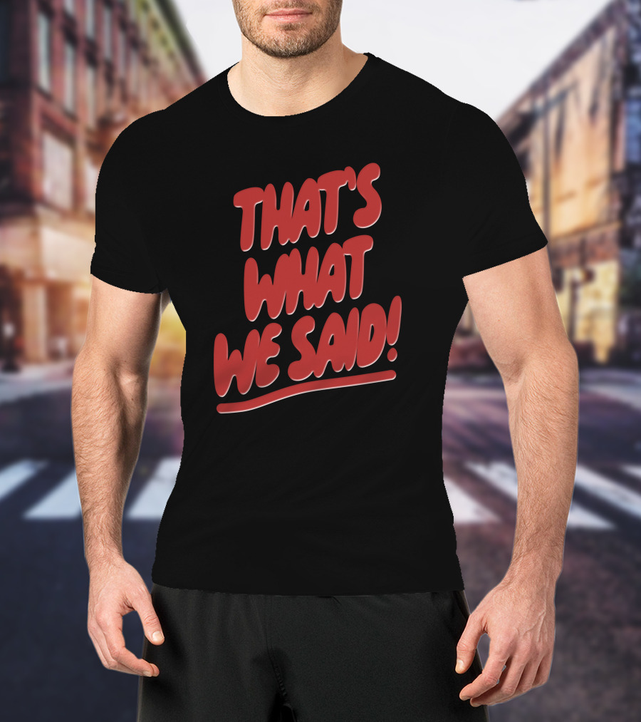 That's What We Said Merch T-Shirt