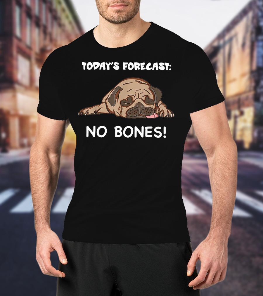 Today's Forecast No Bones Noodle The Pug Merch T-Shirt