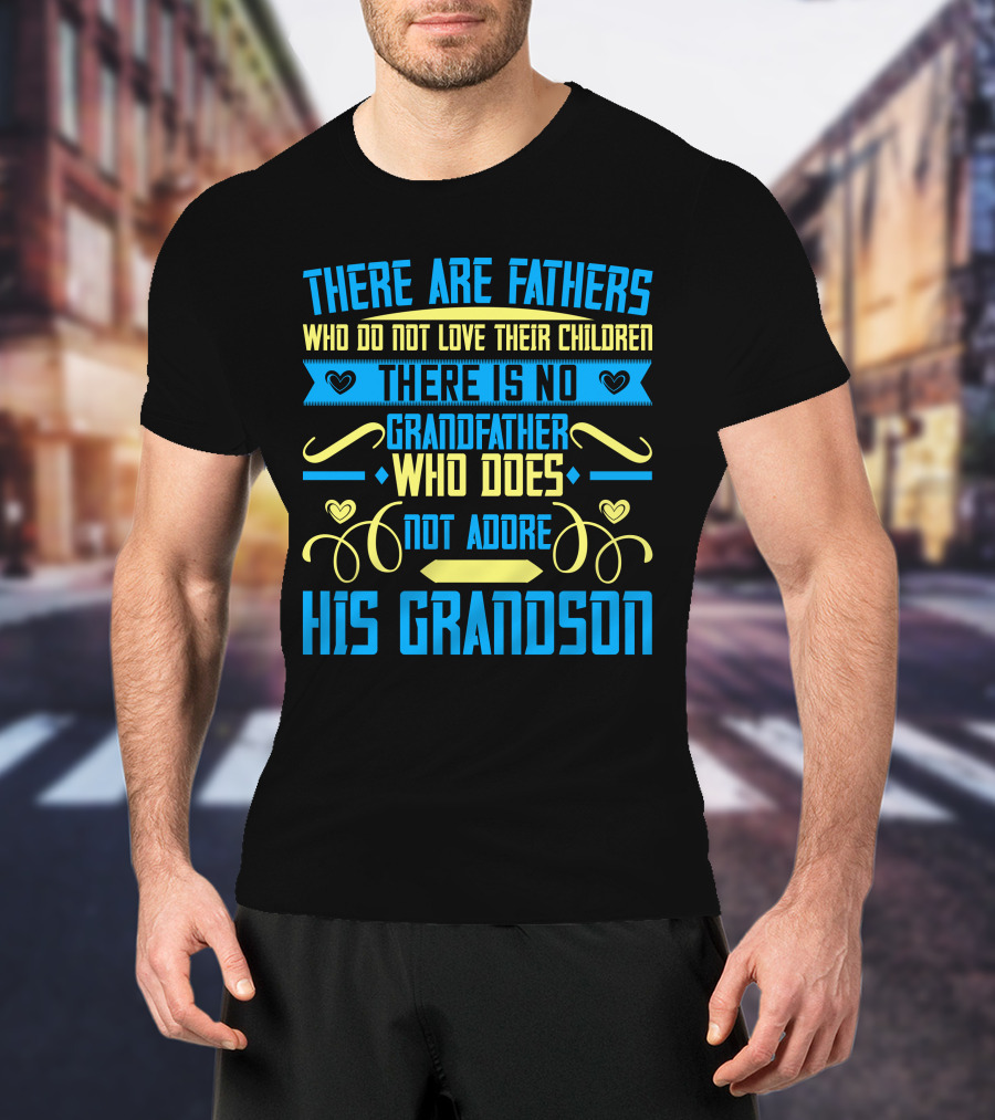 There Are Fathers Who Do Not Love Their Children There Is No Grandfather Who Does Not Adore His Grandson T-Shirt