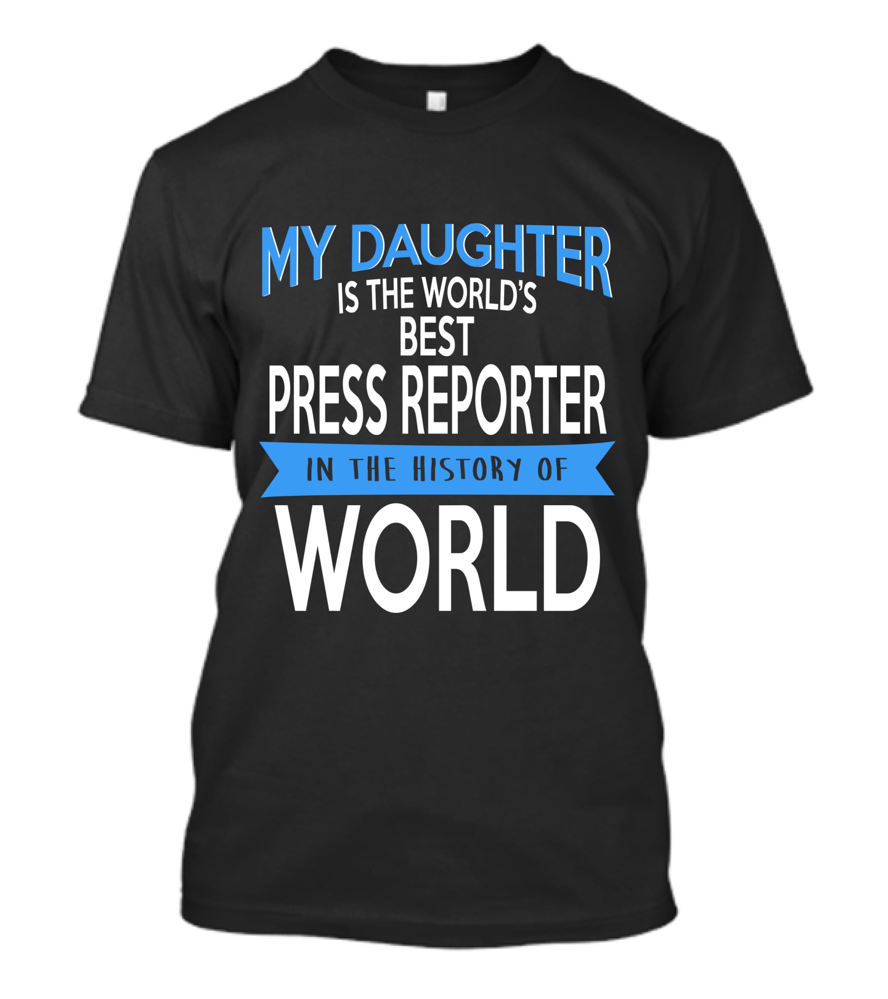 My Daughter Is The World's Best Press Reporter In The History Of World T-Shirt