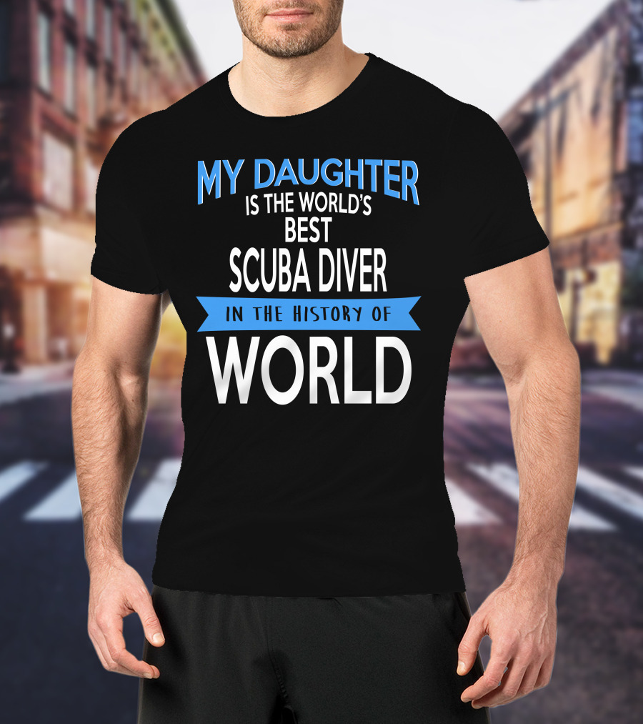 My Daughter Is The World's Best Scuba Diver In The History Of World T-Shirt