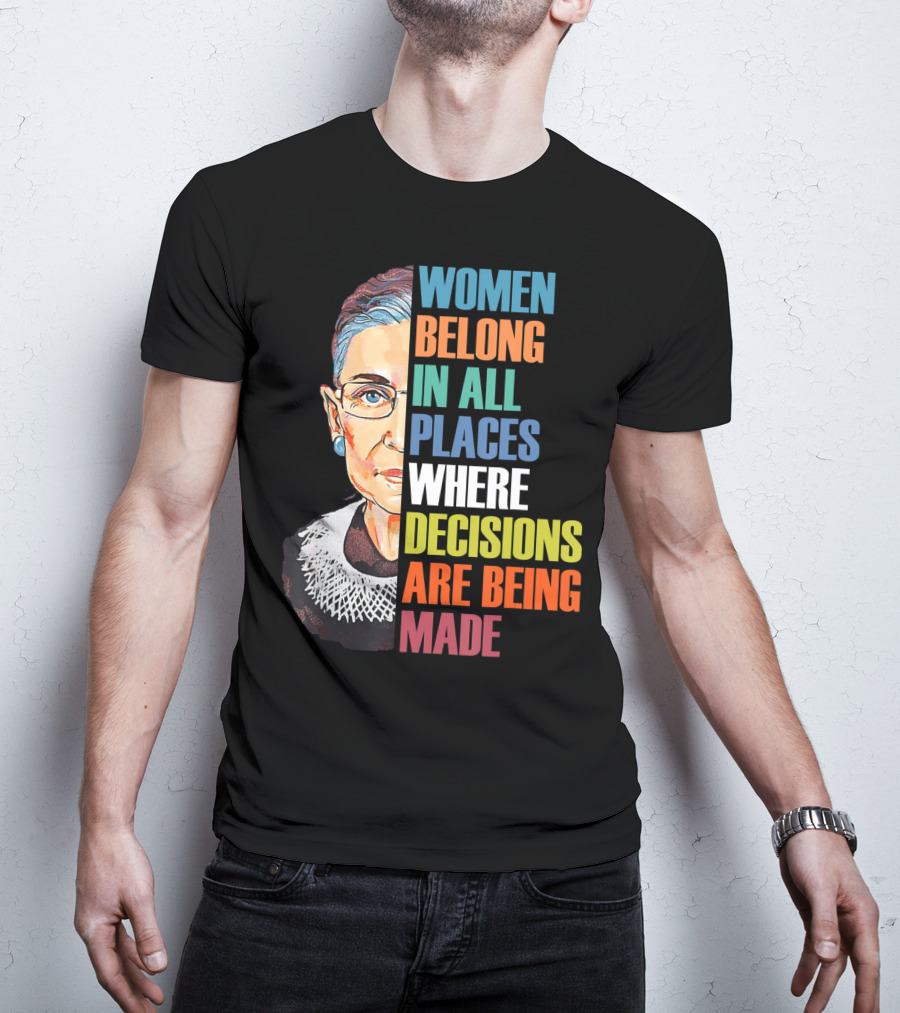 Women Belong In All Places Where Decisions Are Being Made Ruth Bader Ginsburg RBG T-Shirt