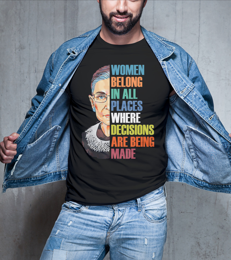 Women Belong In All Places Where Decisions Are Being Made Ruth Bader Ginsburg RBG T-Shirt