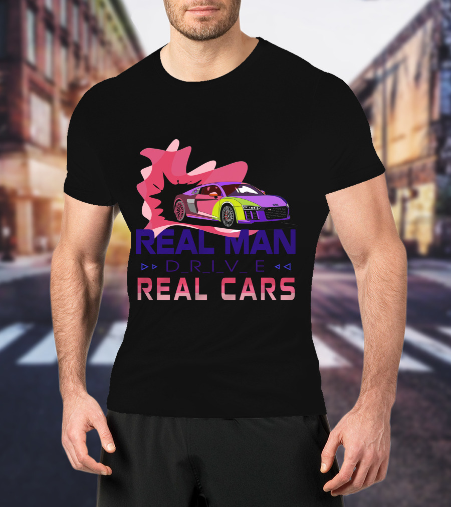 Real Man Drive Real Cars Audi T-Shirt