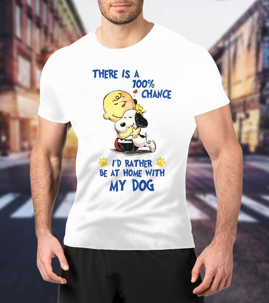 There Is A 100% Chance I'd Rather Be At Home With My Dog T-Shirt