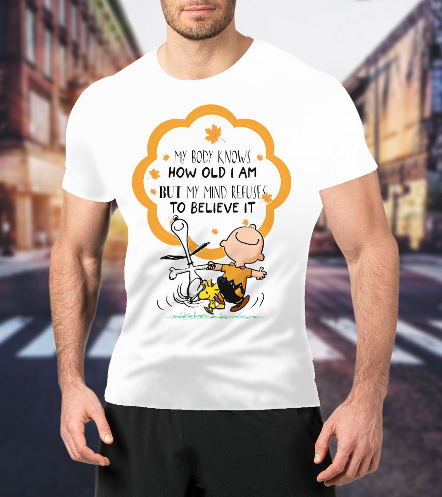 My Body Knows How Old I Am But My Mind Refuse To Believe It Peanuts Characters Autumn Leaves T-Shirt