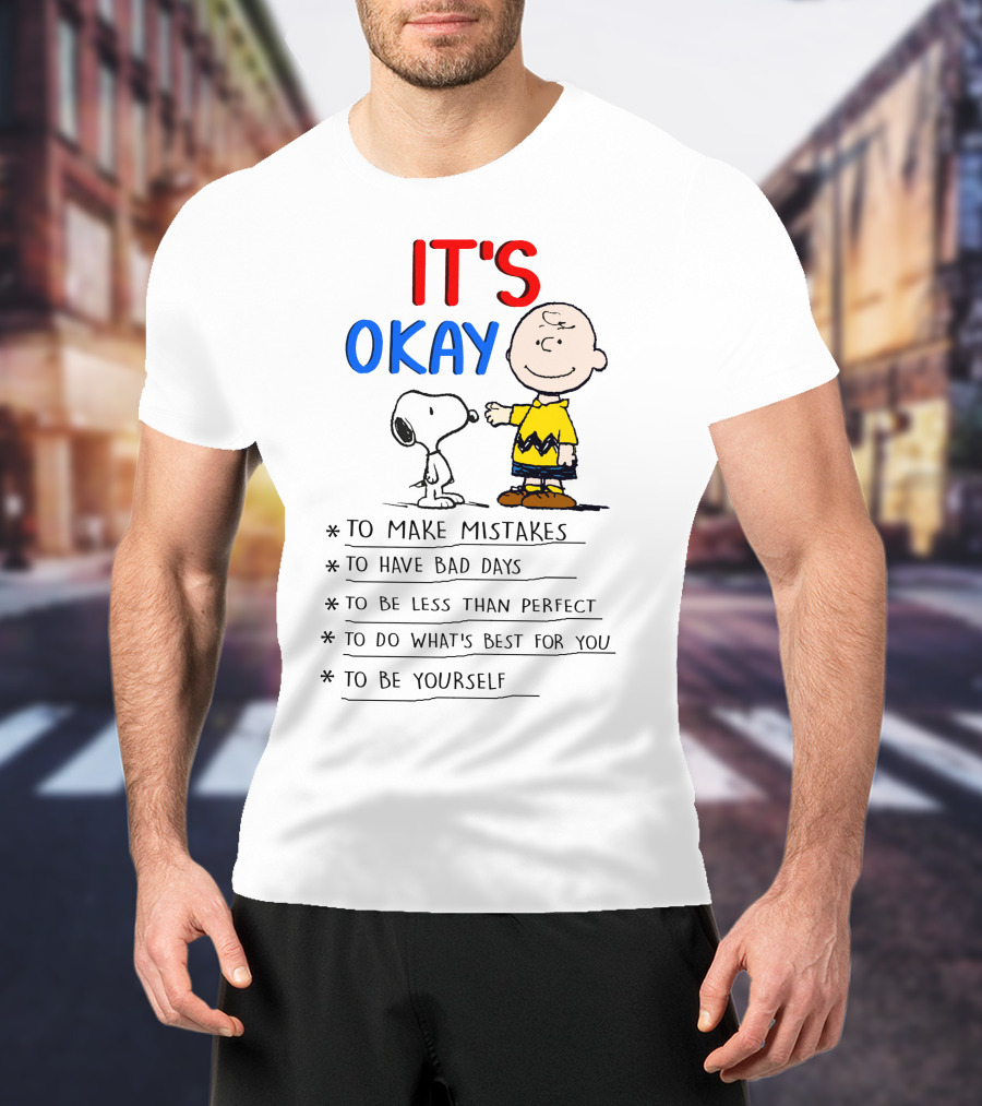 It's Okay To Make Mistakes To Have Bad Days To Be Less Than Perfect To Do What's Best For You To Be Yourself T-Shirt
