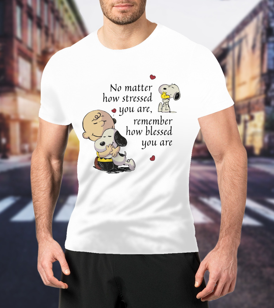 No Matter How Stressed You Are Remember How Blessed You Are Snoopy Charlie Brown Hug T-Shirt