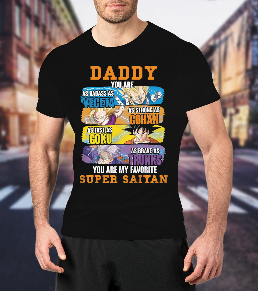 Daddy You Are As Badass As Vegeta As Strong As Gohan As Fast As Goku As Brave As Trunks You Are My Favorite Super Saiyan T-Shirt