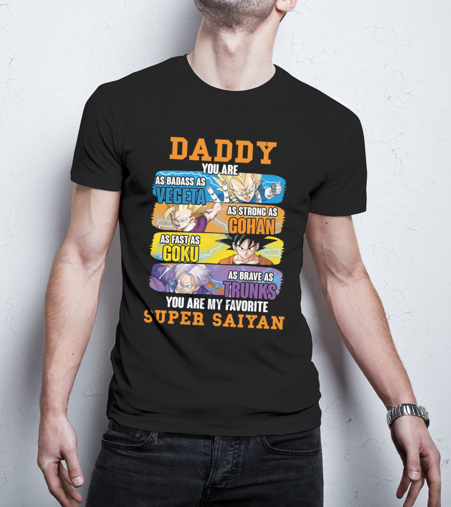 Daddy You Are As Badass As Vegeta As Strong As Gohan As Fast As Goku As Brave As Trunks You Are My Favorite Super Saiyan T-Shirt