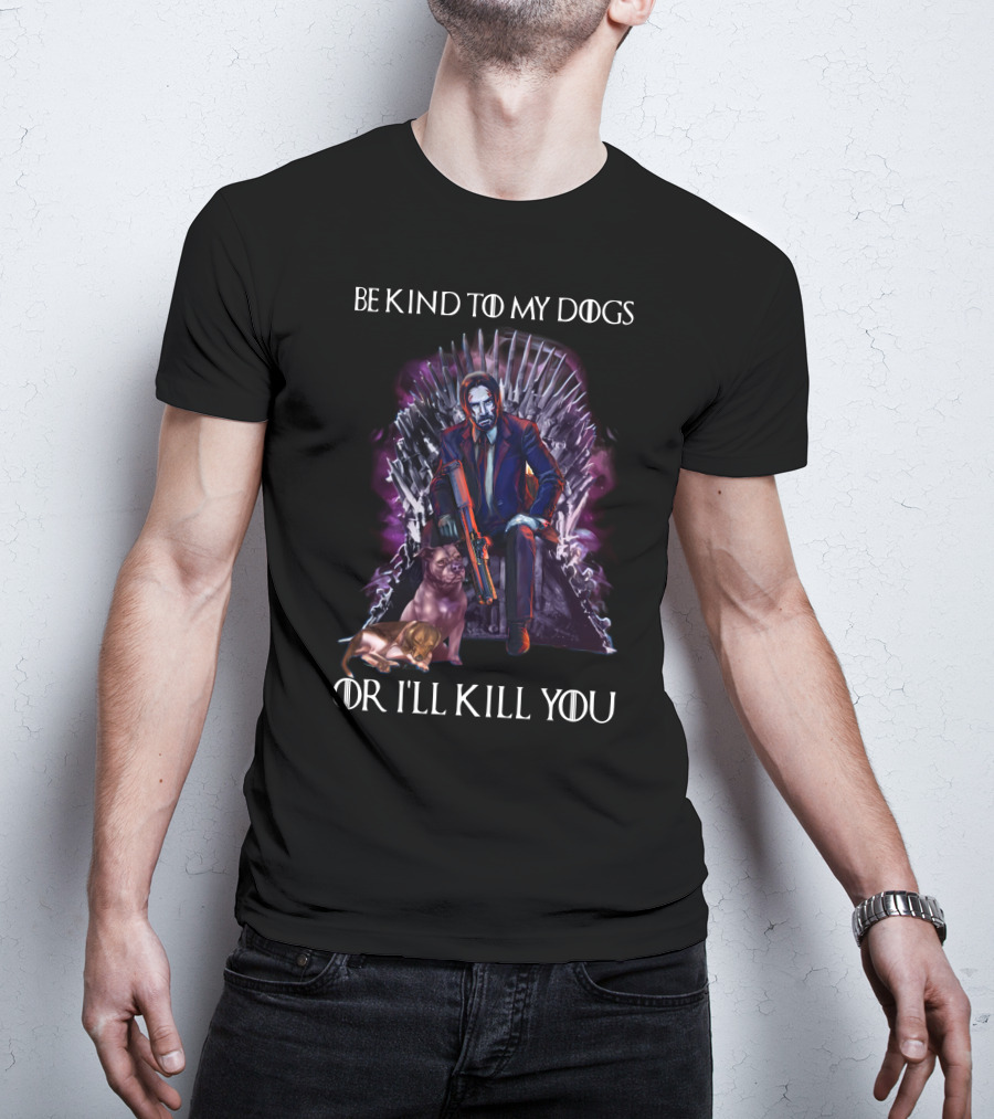 Be Kind To My Dogs Or I'll Kill You Only Today T-Shirt