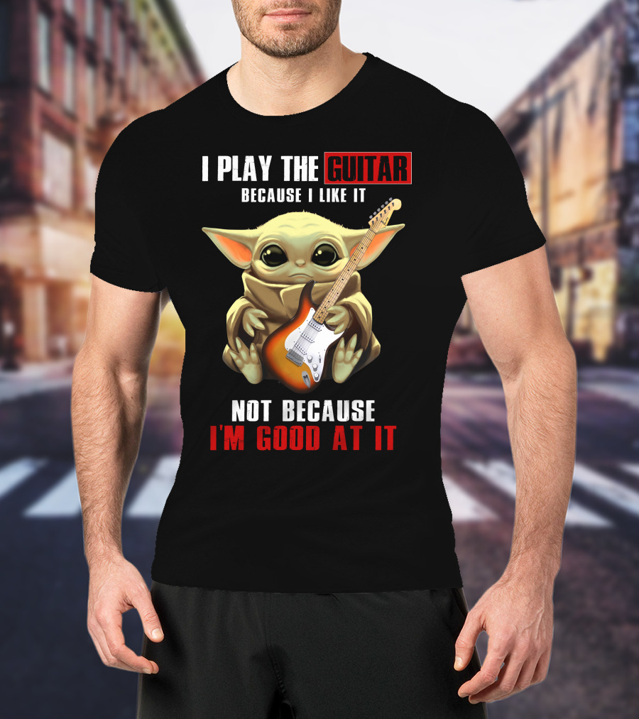 I Play The Guitar Because I Like It Not Because I'm Good At It T-Shirt