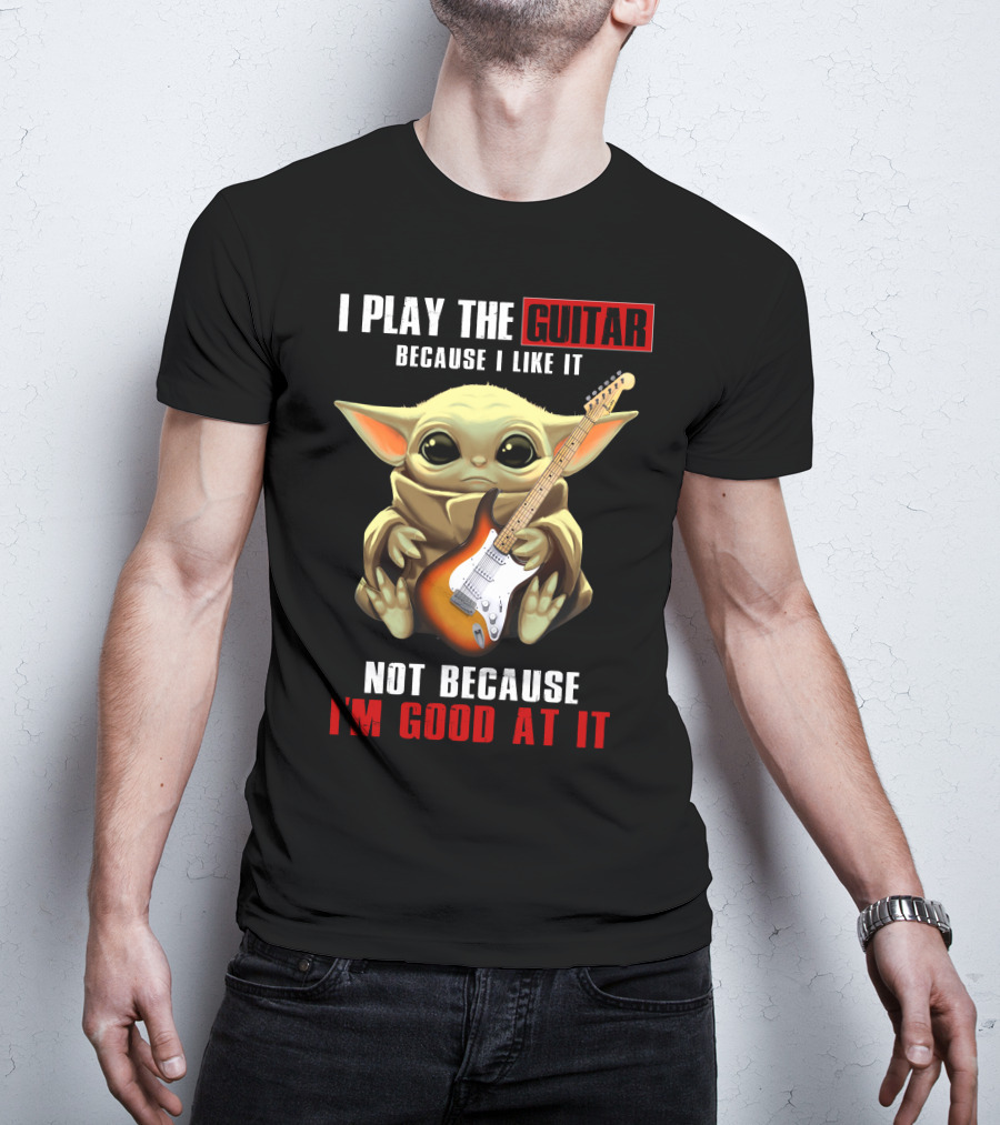 I Play The Guitar Because I Like It Not Because I'm Good At It T-Shirt