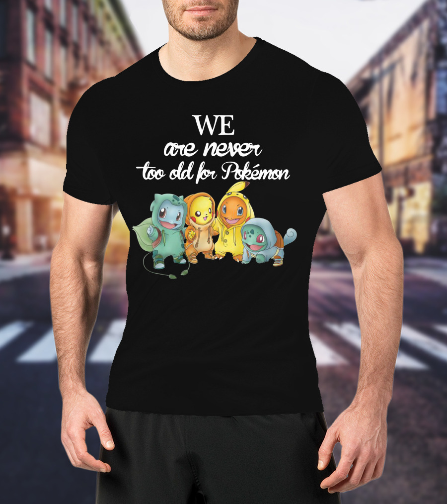 We Are Never Too Old For Pokémon 2 T-Shirt