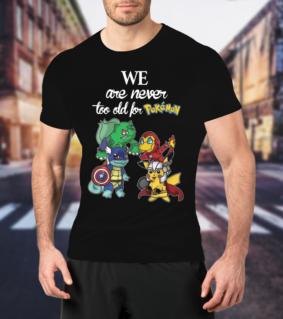We Are Never Too Old For Pokémon Marvel Crossover Characters T-Shirt