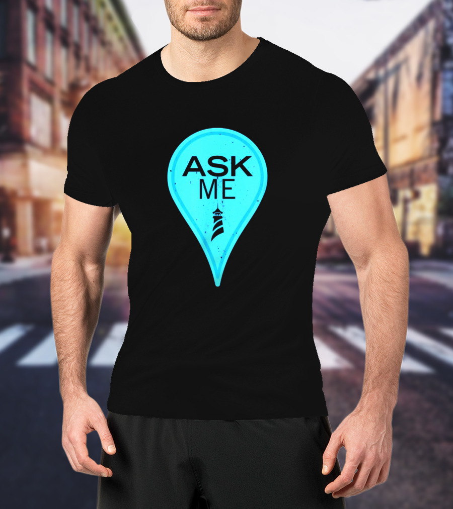 Ask Me Blue Location Pointer With Lighthouse T-Shirt