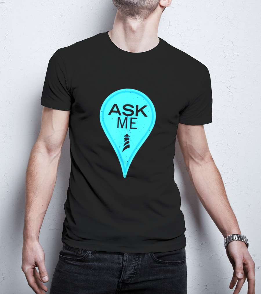 Ask Me Blue Location Pointer With Lighthouse T-Shirt