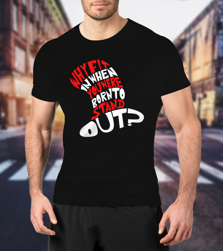 Why Fit In When You Were Born To Stand Out Cat In The Hat Dr Seuss T-Shirt