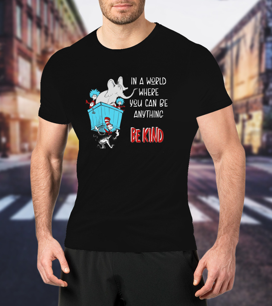 In A World Where You Can Be Anything Be Kind Dr Seuss Characters Elephant Cat In The Hat T-Shirt