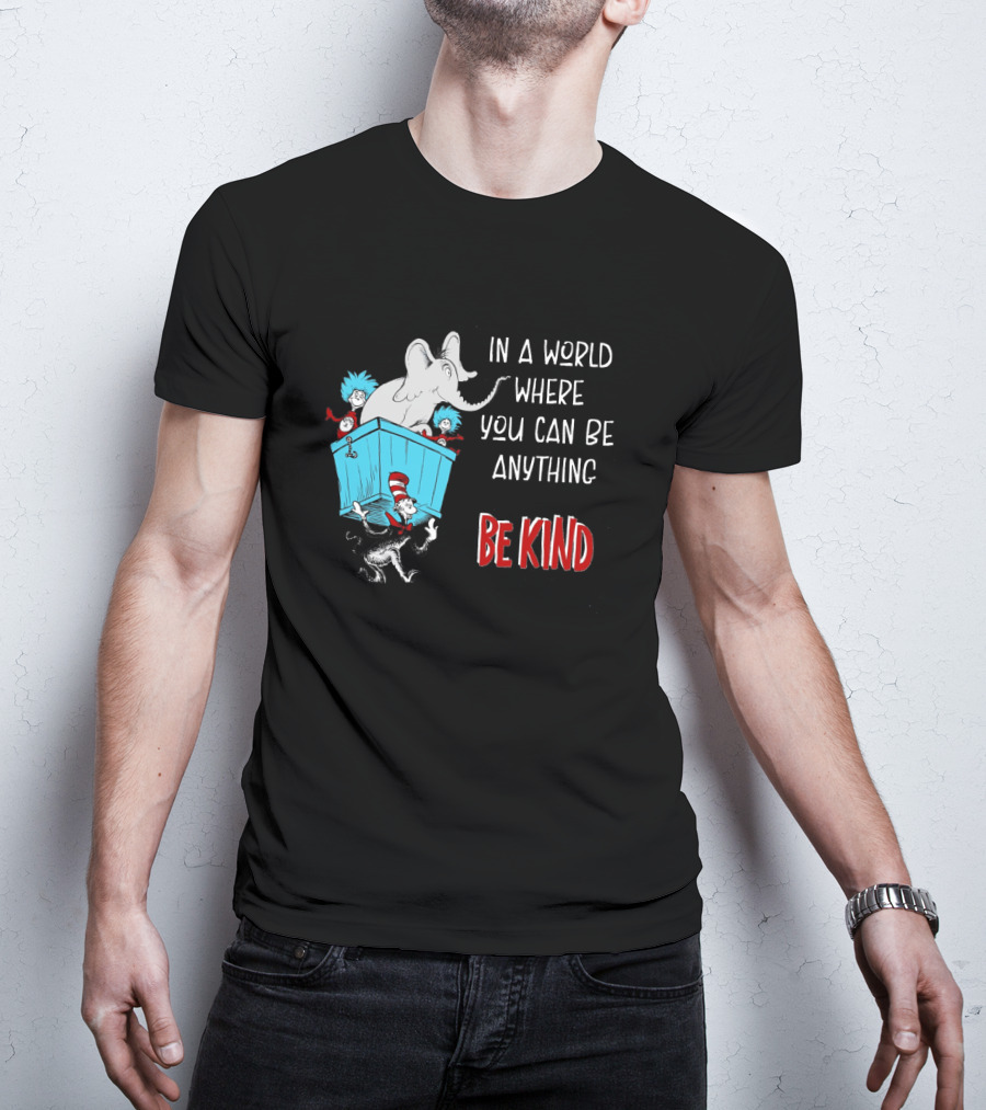 In A World Where You Can Be Anything Be Kind Dr Seuss Characters Elephant Cat In The Hat T-Shirt