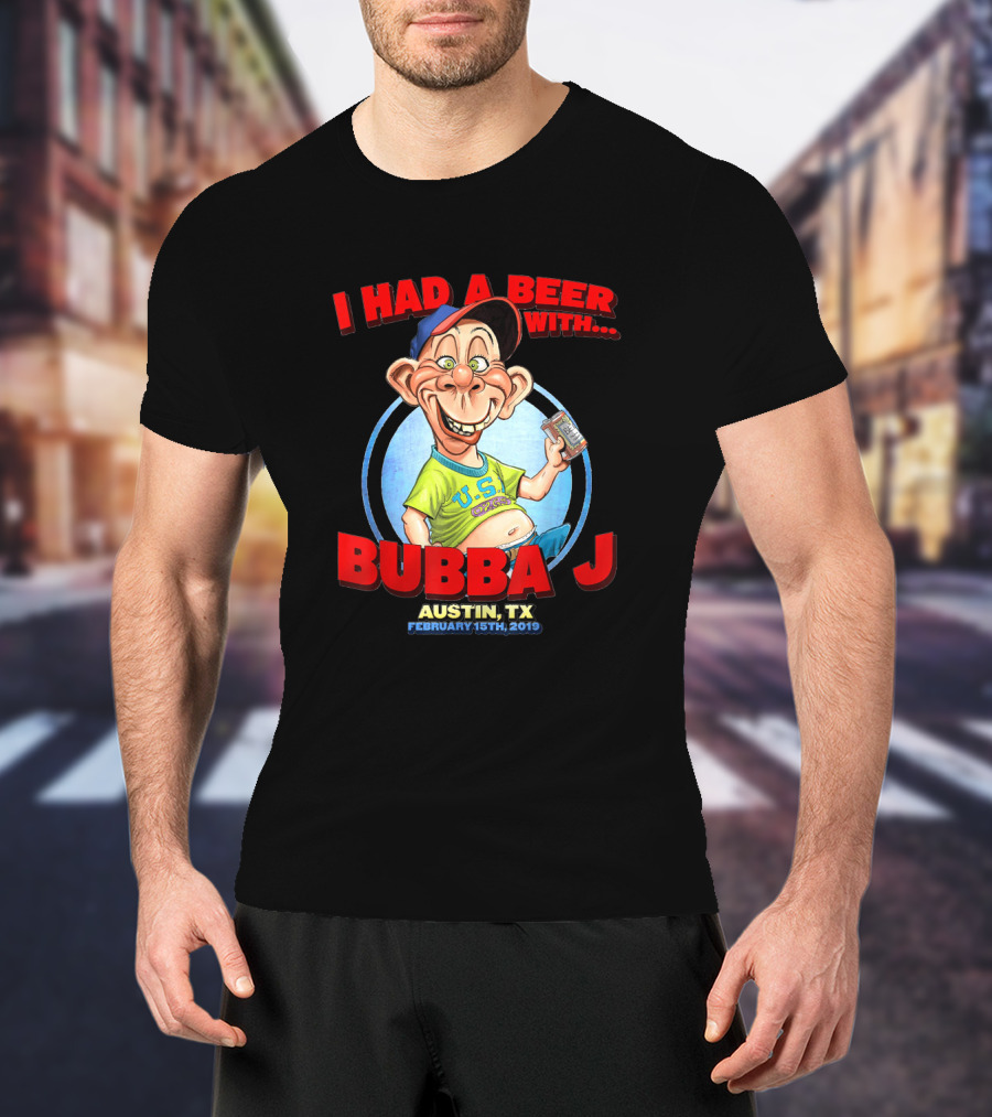 I Had A Beer With Bubba J Austin Tx February 15Th 2019 T-Shirt