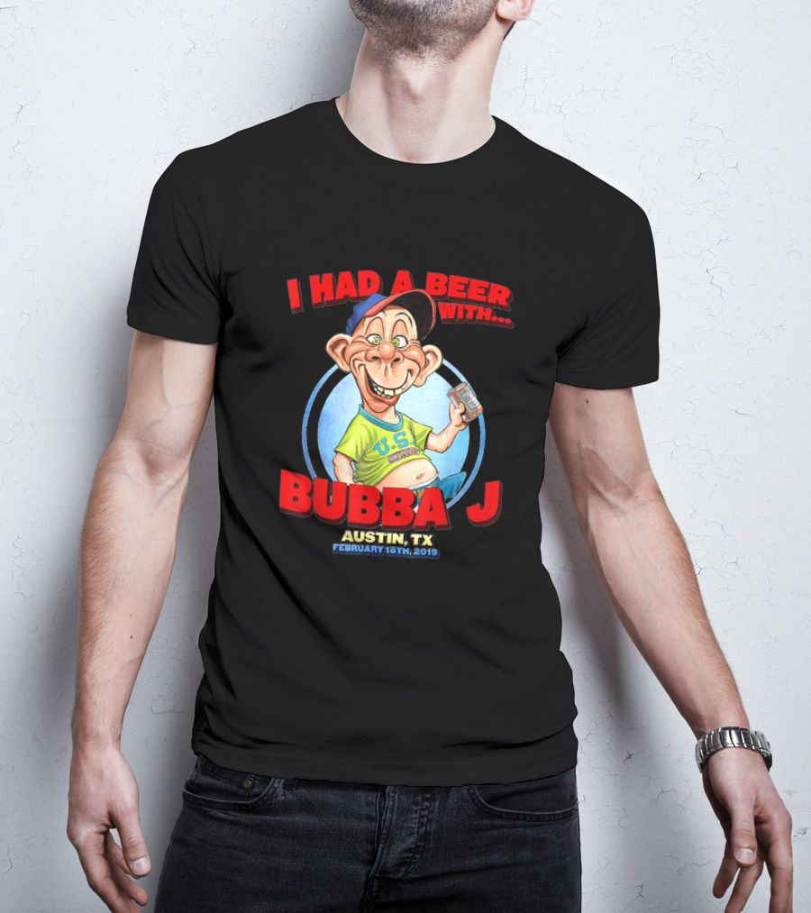 I Had A Beer With Bubba J Austin Tx February 15Th 2019 T-Shirt