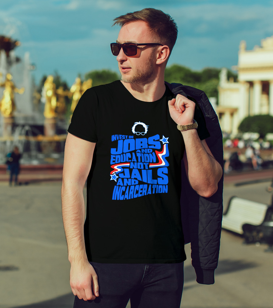 Invest In Jobs And Education Not Jails And Incarceration Bernie Sanders T-Shirt