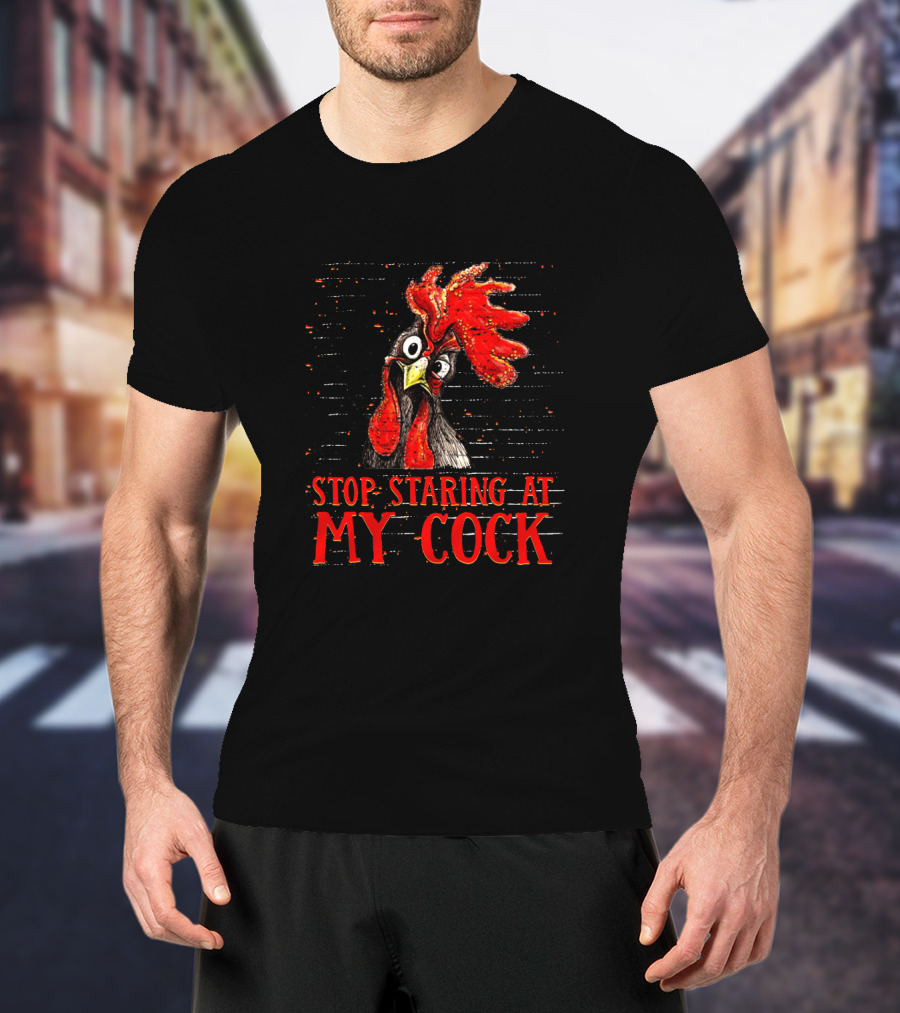 Stop Staring At My Cock Chicken Funny Rooster T-Shirt