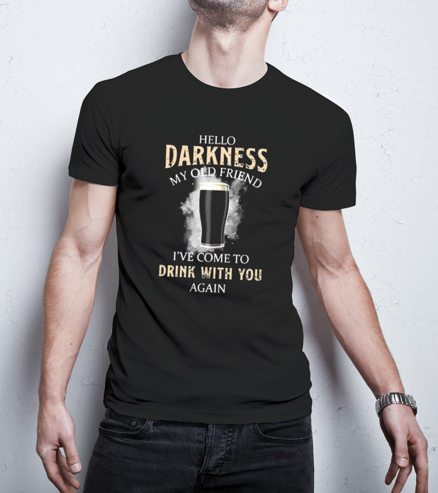 Hello Darkness My Old Friend Stout Beer I've Come To Drink With You Again T-Shirt
