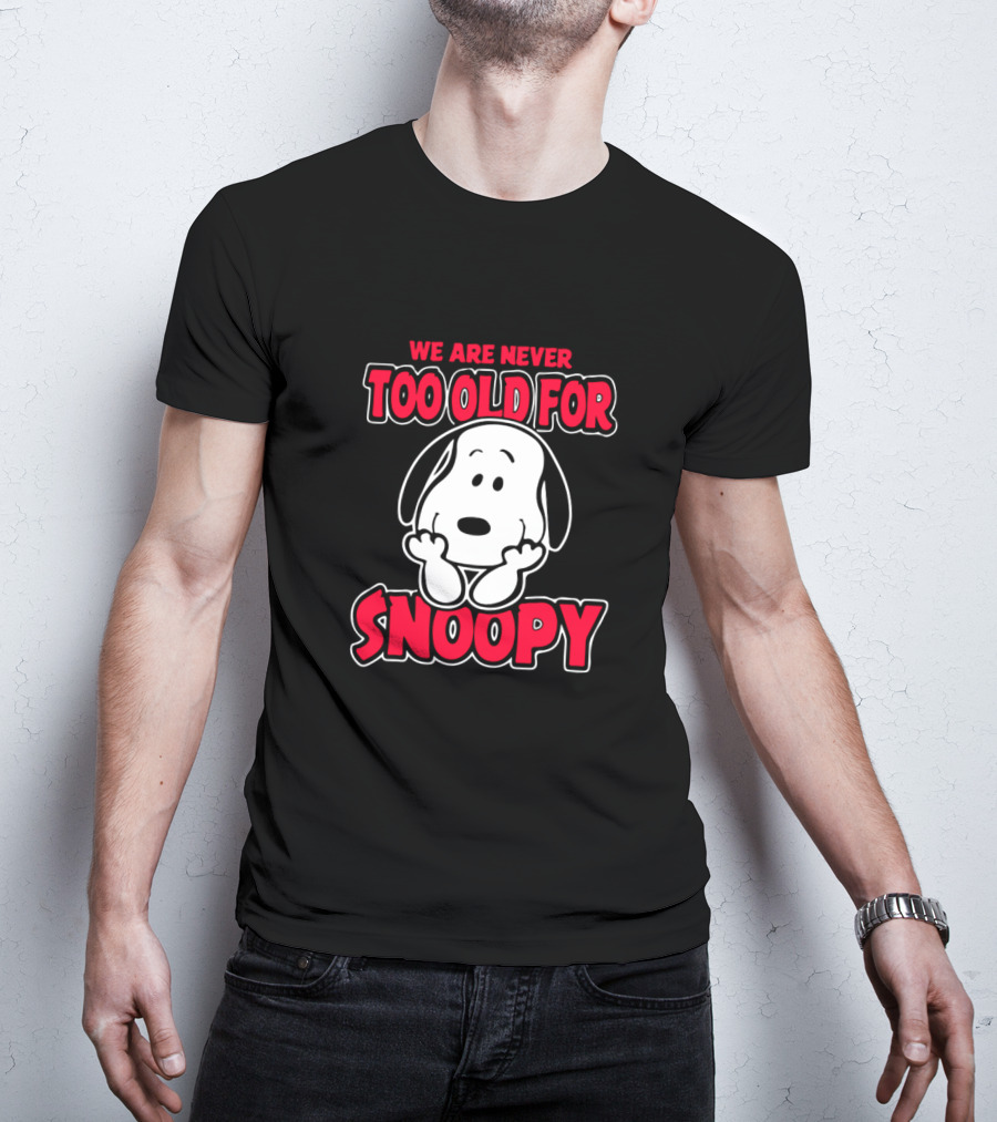 We Are Never Too Old For Snoopy Peanuts Iconic Character Appreciation T-Shirt