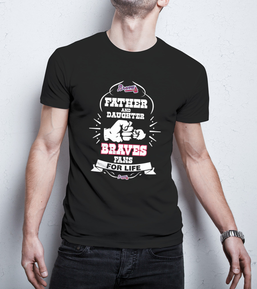 Father And Daughter Braves Fans For Life Atlanta Braves Loyalty T-Shirt