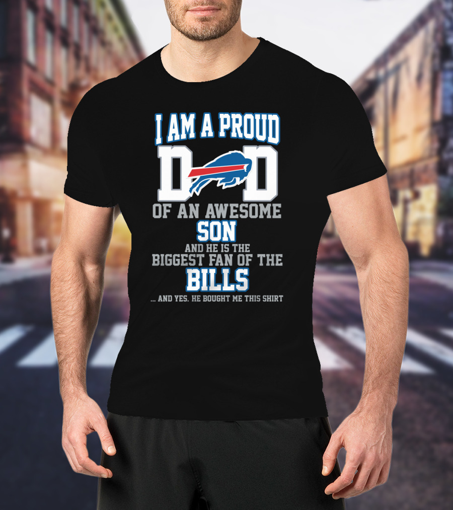 I Am A Proud Dad Of An Awesome Son And He Is The Biggest Fan Of The Bills T-Shirt