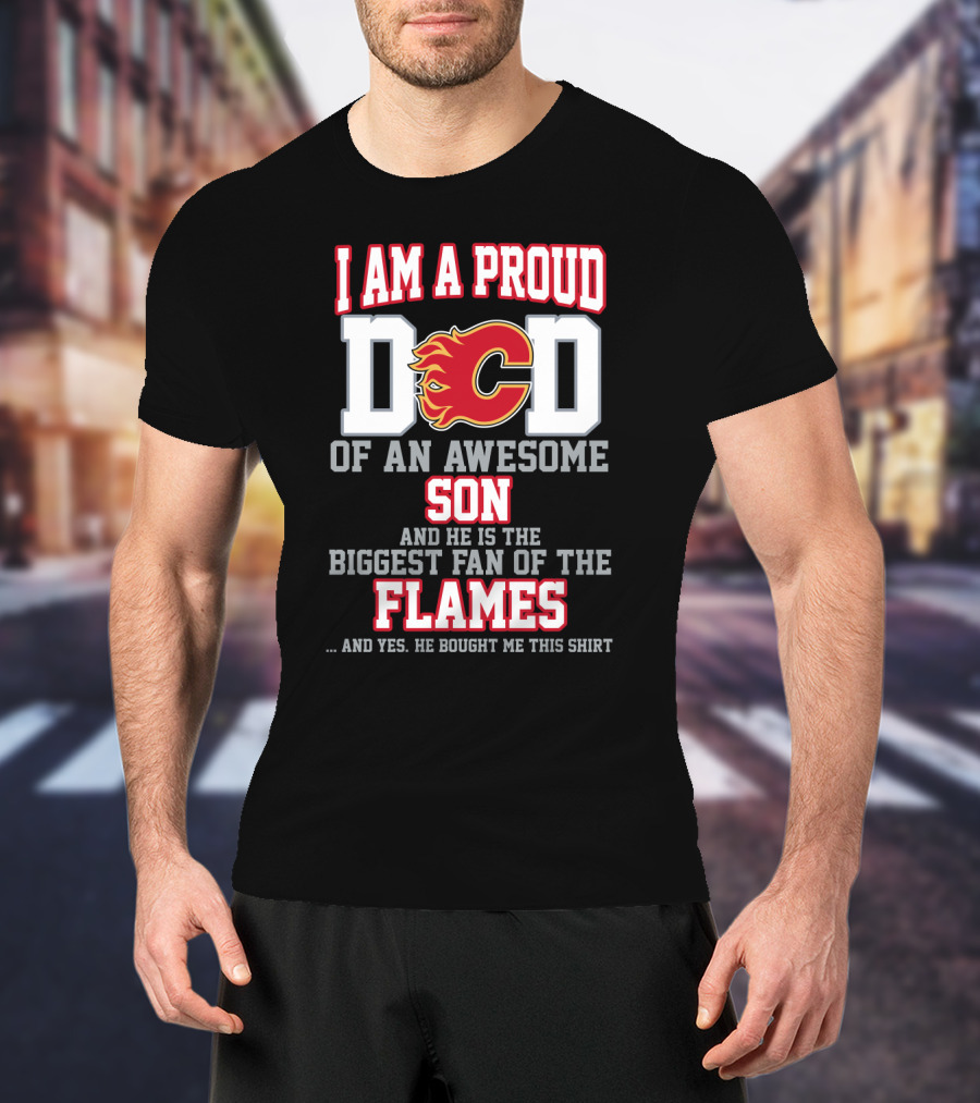 I Am A Proud Dad Of An Awesome Son Biggest Fan Of The Flames Calgary Flames T-Shirt