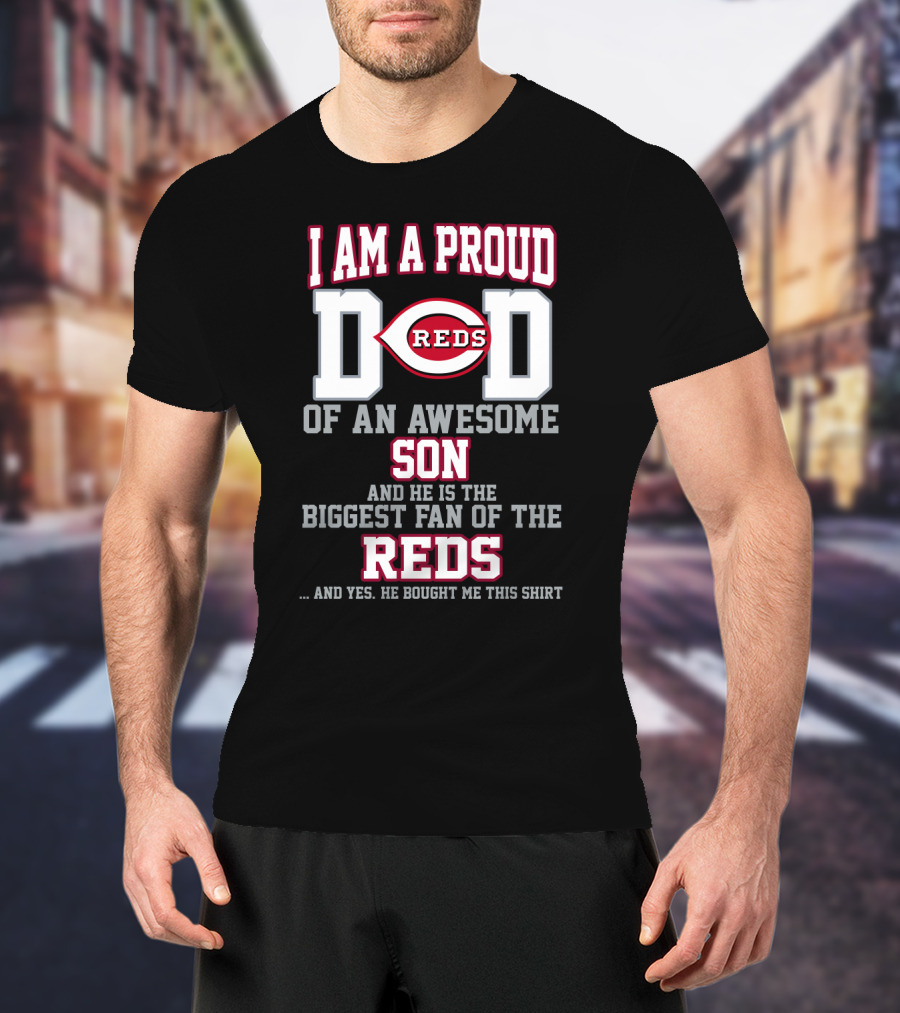 I Am A Proud Reds Dad Of An Awesome Son And He Is The Biggest Fan Of The Reds T-Shirt