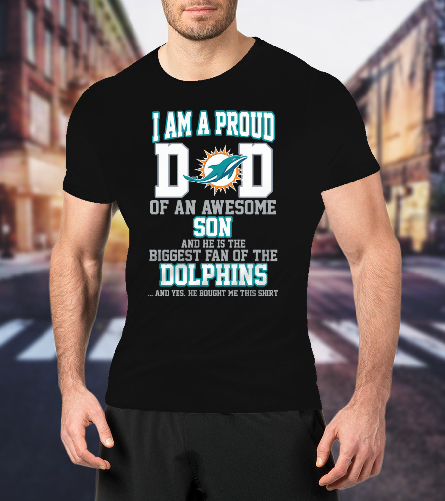 I Am A Proud Dad Of An Awesome Son Biggest Fan Of The Dolphins T-Shirt