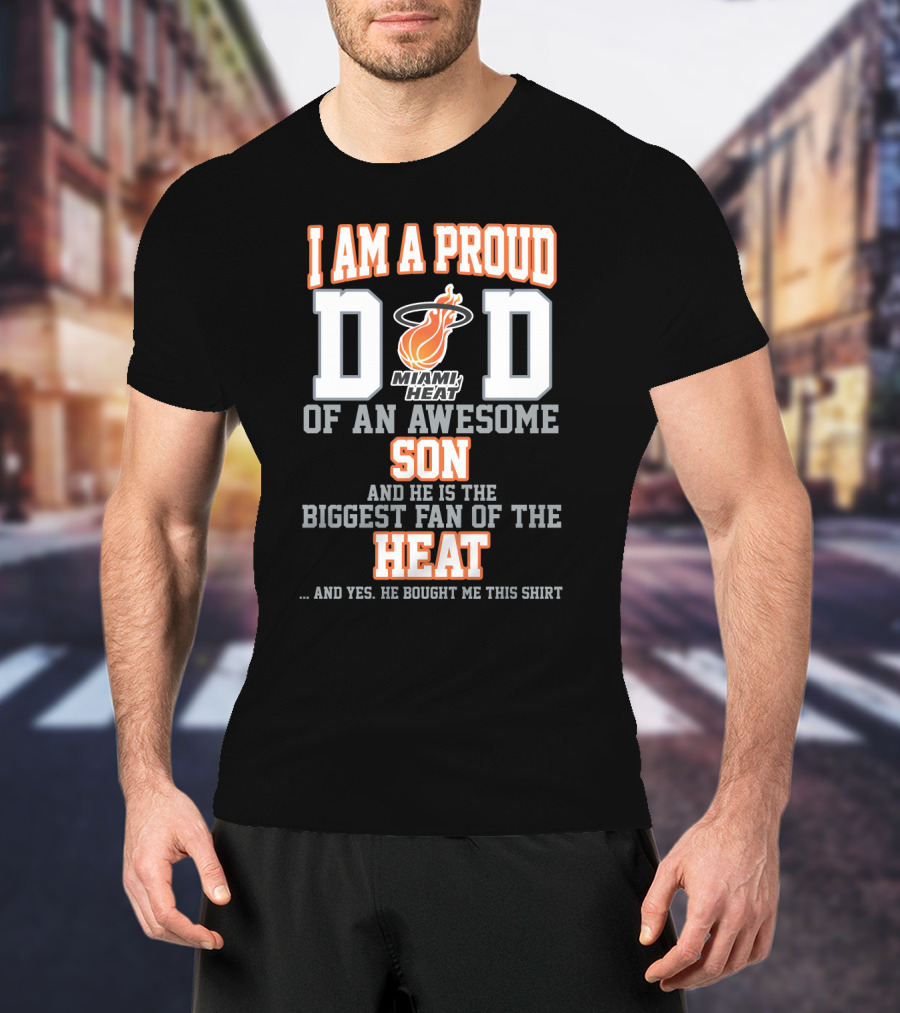 I Am A Proud Dad Of An Awesome Son Miami Heat Biggest Fan Of The Heat T-Shirt