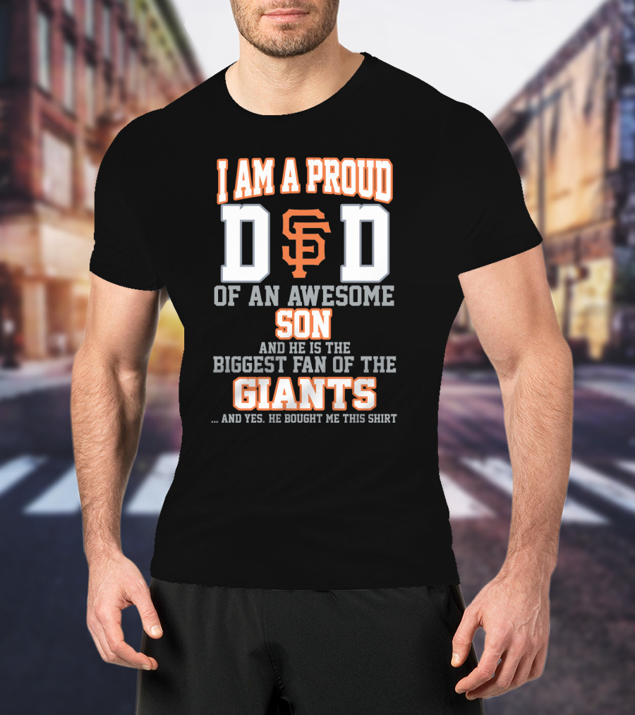 I Am A Proud Dad Of An Awesome Son And He Is The Biggest Fan Of The Giants T-Shirt