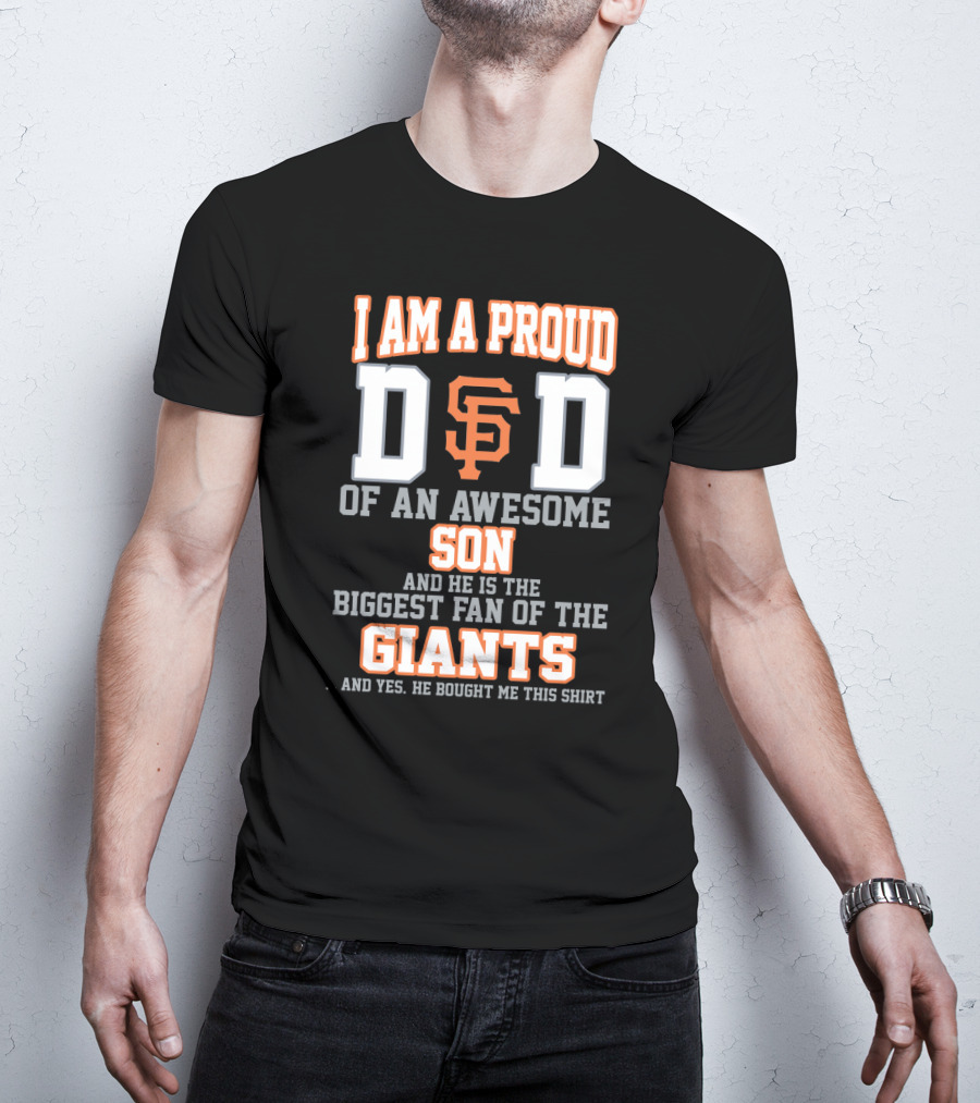 I Am A Proud Dad Of An Awesome Son And He Is The Biggest Fan Of The Giants T-Shirt
