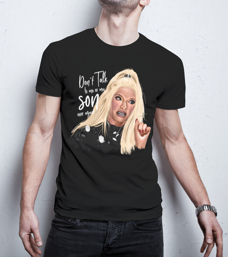 Don't Talk To Me Or My Son Ever Again Angry Erika Jayne T-Shirt