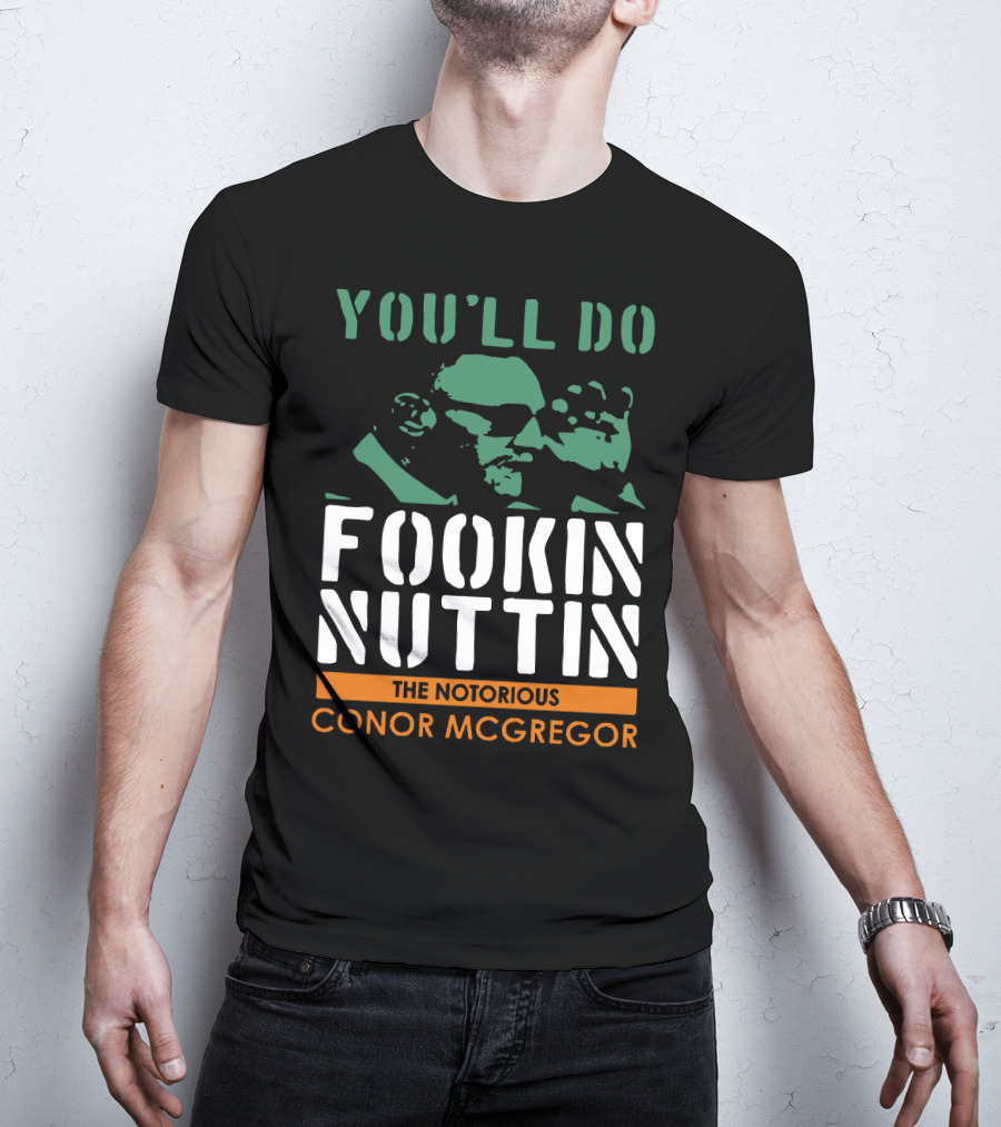 You'll Do Fookin Nuttin The Notorious Conor Mcgregor T-Shirt