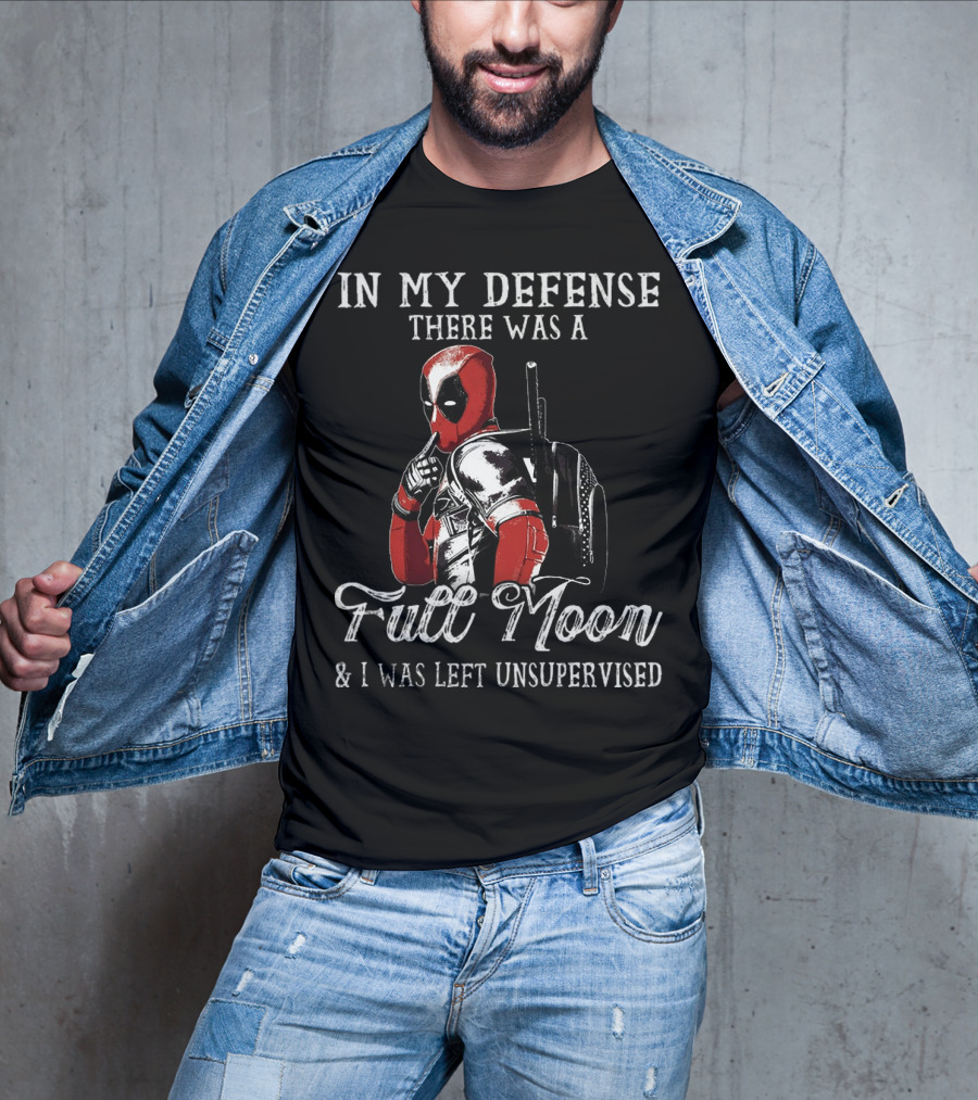 Deadpool In My Defense There Was A Full Moon And I Was Left Unsupervised T-Shirt