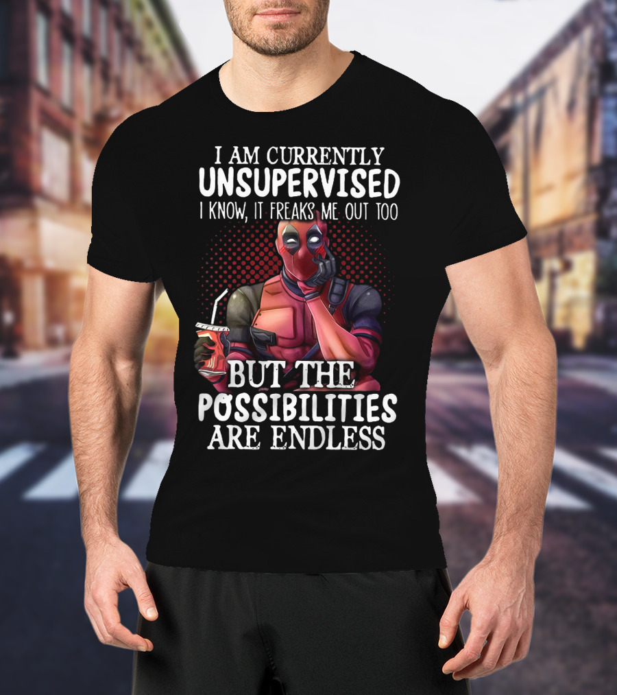 Deadpool Unsupervised Possibilities Are Endless Freaks Me Out Too T-Shirt