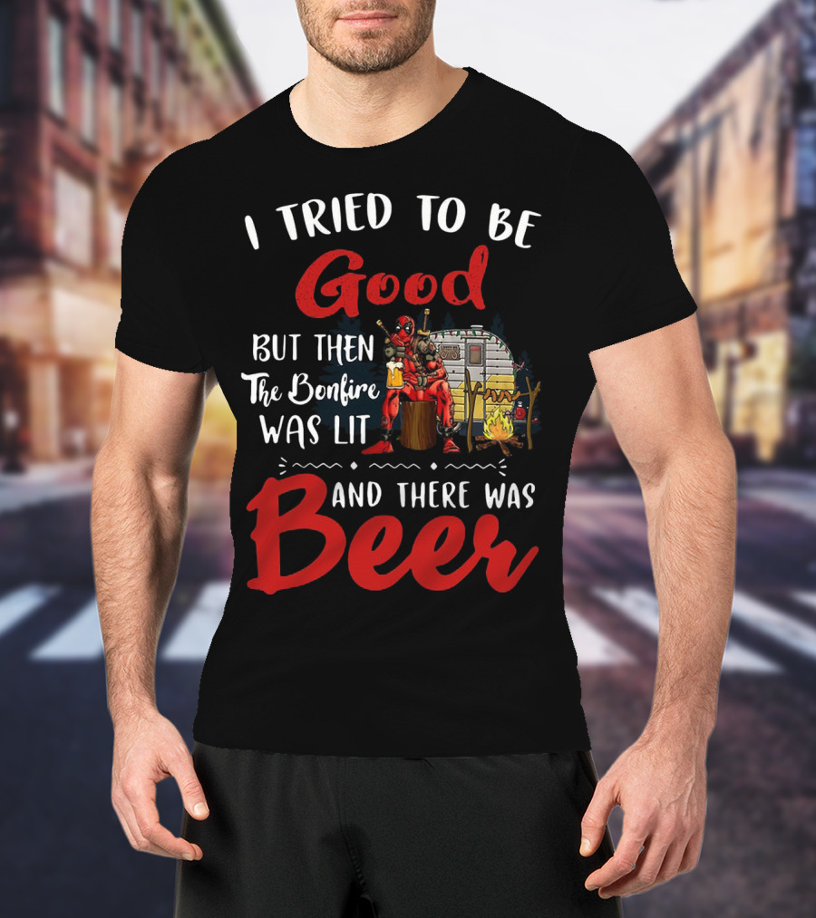 I Tried To Be Good But Then The Bonfire Was Lit And There Was Beer T-Shirt