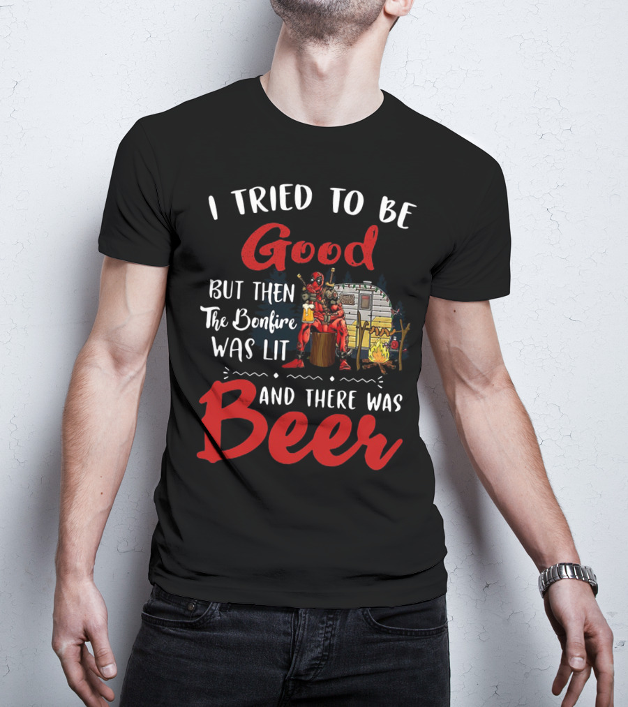 I Tried To Be Good But Then The Bonfire Was Lit And There Was Beer T-Shirt