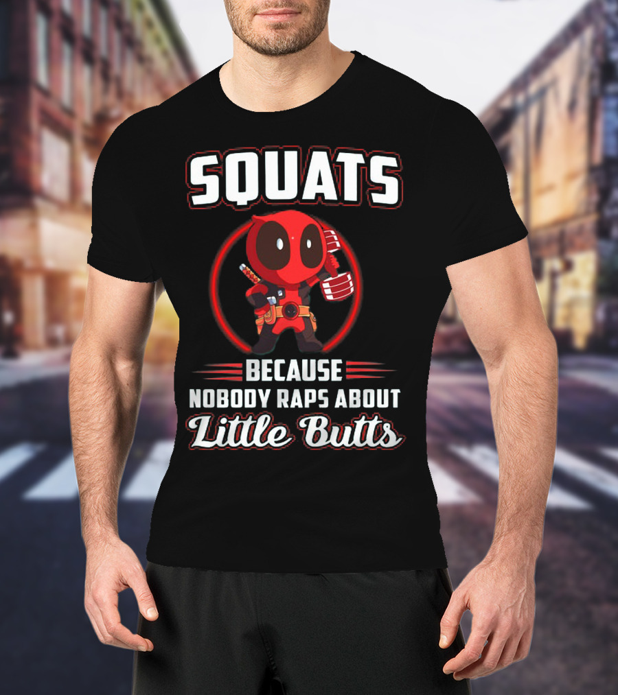 Squats Because Nobody Raps About Little Butts With Deadpool Character T-Shirt