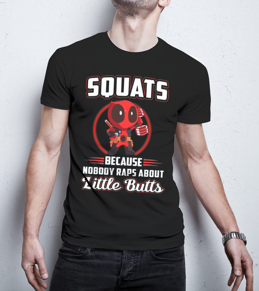 Squats Because Nobody Raps About Little Butts With Deadpool Character T-Shirt