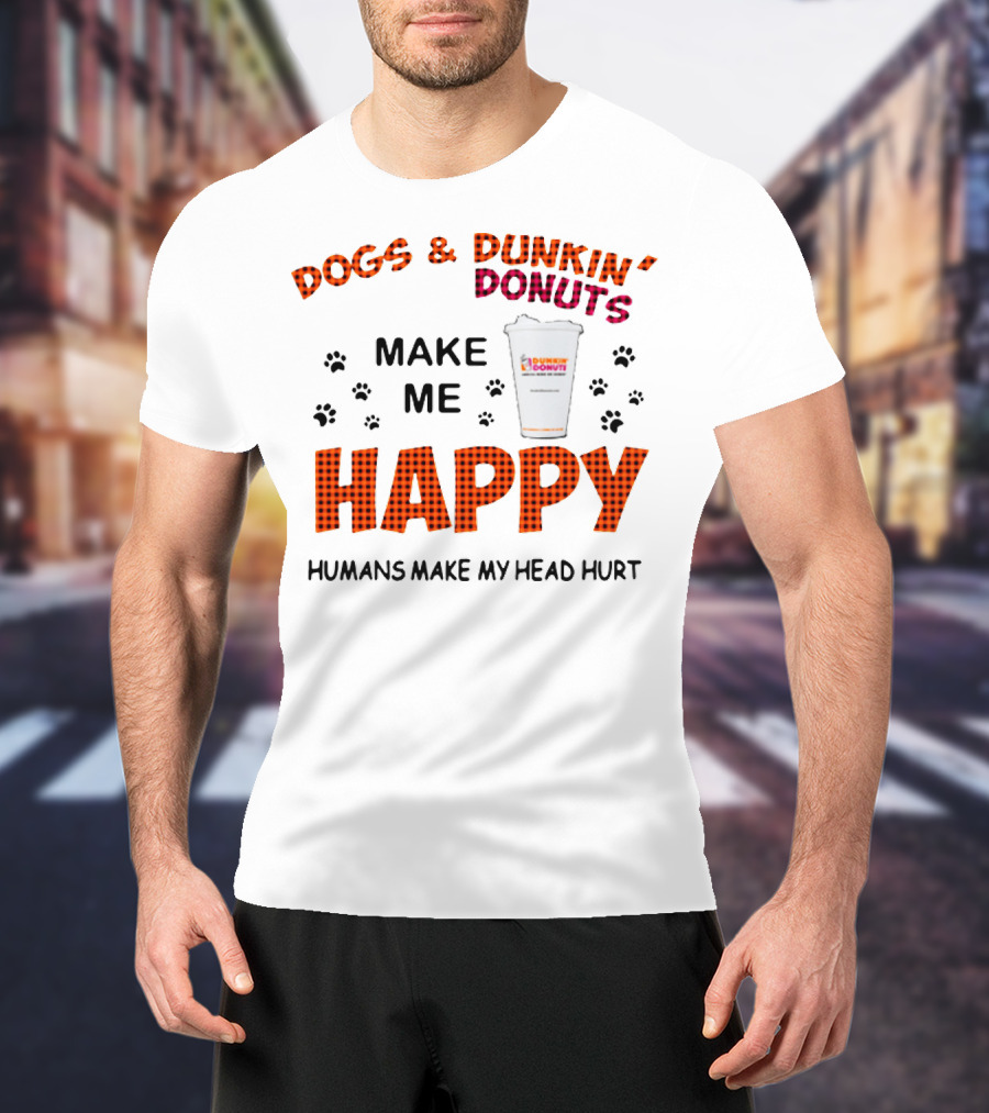 Dogs Dunkin Donuts Make Me Happy Humans Make My Head Hurt T-Shirt